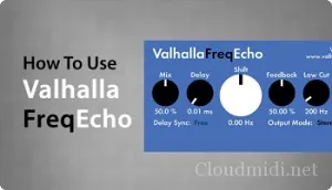 Sonic Academy教程 – 如何使用Valhalla Freq Echo效果插件（英语）
